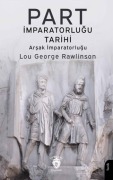 Cover-Bild zum Titel 'Part Imparatorlugu Tarihi - Arsak Imparatorlugu' von 'Lou George Rawlinson'