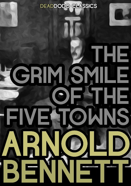 The Grim Smile of the Five Towns - Arnold Bennett