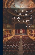 Cover-Bild zum Titel 'Raccolta Di Drammi E Commedie Di Luigi Dasti ...' von 'Luigi Dasti'
