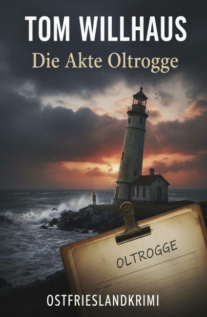 Die Akte Oltrogge: Ostfrieslandkrimi - Tom Willhaus