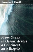 Cover-Bild zum Titel 'From Ocean to Ocean: Across a Continent on a Bicycle' von 'Jerome J. Murif'