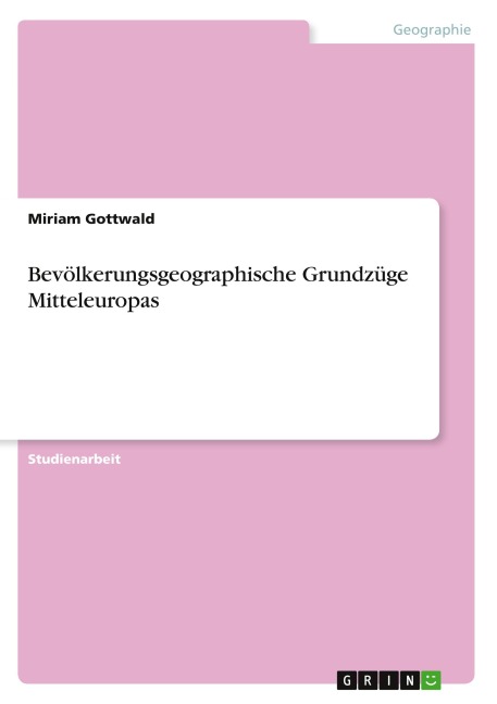 Bevölkerungsgeographische Grundzüge Mitteleuropas - Miriam Gottwald
