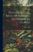 Cover-Bild zum Titel 'The Physiological Rôle Of Mineral Nutrients In Plants' von 'Oscar Loew'