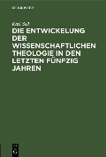 Cover-Bild zum Titel 'Die Entwickelung der wissenschaftlichen Theologie in den letzten fünfzig Jahren' von 'Karl Sell'