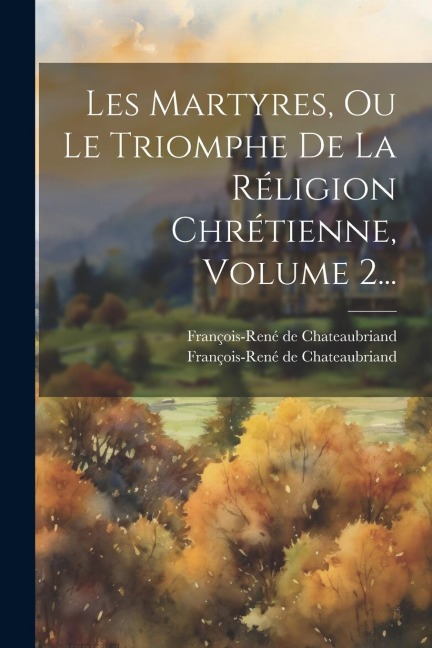 Les Martyres, Ou Le Triomphe De La Réligion Chrétienne, Volume 2... - François-René De Chateaubriand