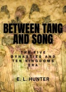Cover-Bild zum Titel 'Between Tang and Song: The Five Dynasties and Ten Kingdoms Era' von 'E L Hunter'