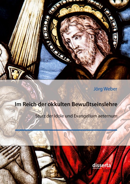 Im Reich der okkulten Bewußtseinslehre. Sturz der Idole und Evangelium aeternum - Jörg Weber