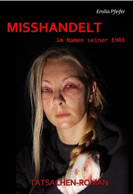 MISSHANDELT im Namen seiner Ehre - Tatsachen-Roman - Emilia Pfeifer