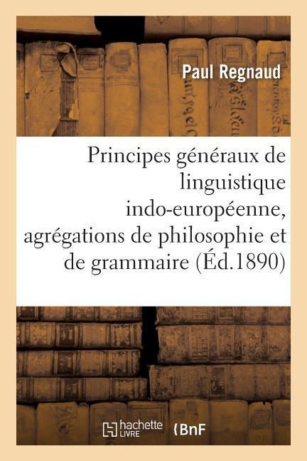 Principes Généraux de Linguistique Indo-Européenne, Agrégations de Philosophie Et de Grammaire - Paul Regnaud