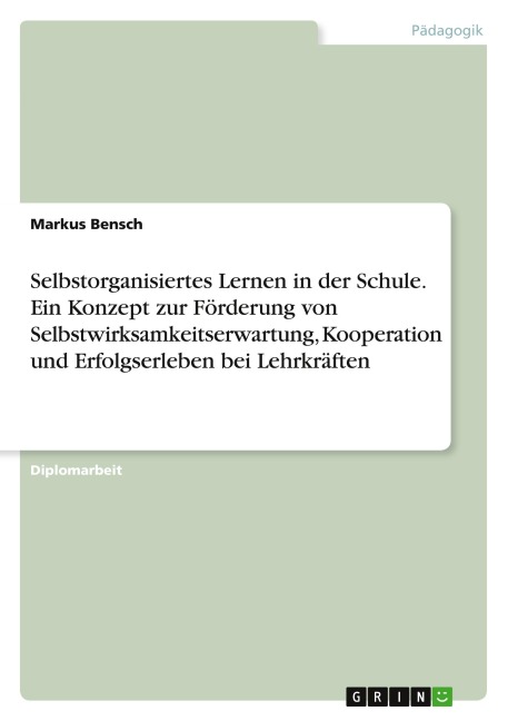 Selbstorganisiertes Lernen in der Schule. Ein Konzept zur Förderung von Selbstwirksamkeitserwartung, Kooperation und Erfolgserleben bei Lehrkräften - Markus Bensch