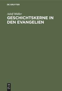 Geschichtskerne in den Evangelien - Adolf Müller