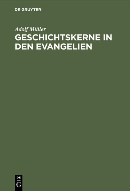 Geschichtskerne in den Evangelien - Adolf Müller