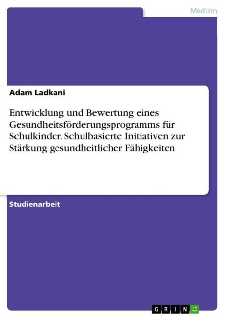 Entwicklung und Bewertung eines Gesundheitsförderungsprogramms für Schulkinder. Schulbasierte Initiativen zur Stärkung gesundheitlicher Fähigkeiten - Adam Ladkani