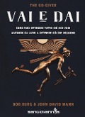 Cover-Bild zum Titel 'Vai e dai. The go-giver. Come puoi ottenere tutto ciò che vuoi aiutando gli altri a ottenere ciò che vogliono' von 'Bob Burg, John David Mann'