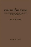 Die Künstliche Seide ihre Herstellung, Eigenschaften und Verwendung - Karl Süvern