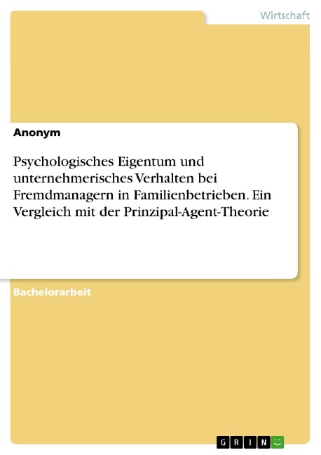 Psychologisches Eigentum und unternehmerisches Verhalten bei Fremdmanagern in Familienbetrieben. Ein Vergleich mit der Prinzipal-Agent-Theorie - 