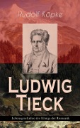 Ludwig Tieck - Lebensgeschichte des Königs der Romantik - Rudolf Köpke
