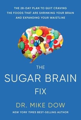 The Sugar Brain Fix: The 28-Day Plan to Quit Craving the Foods That Are Shrinking Your Brain and Expanding Your Waistline - Mike Dow