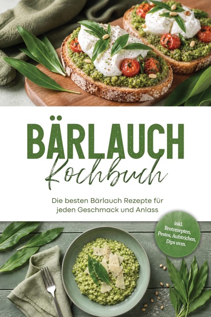 Bärlauch Kochbuch: Die besten Bärlauch Rezepte für jeden Geschmack und Anlass - inkl. Brotrezepten, Pestos, Aufstrichen, Dips uvm. - Moritz Troff