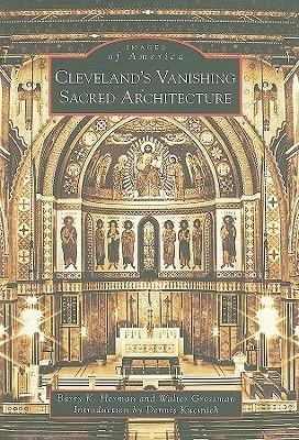Cleveland's Vanishing Sacred Architecture - Barry K Herman, Walter Grossman