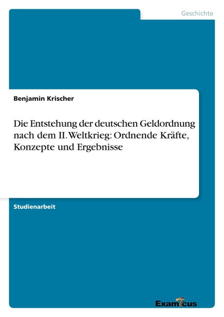 Die Entstehung der deutschen Geldordnung nach dem II. Weltkrieg: Ordnende Kräfte, Konzepte und Ergebnisse - Benjamin Krischer