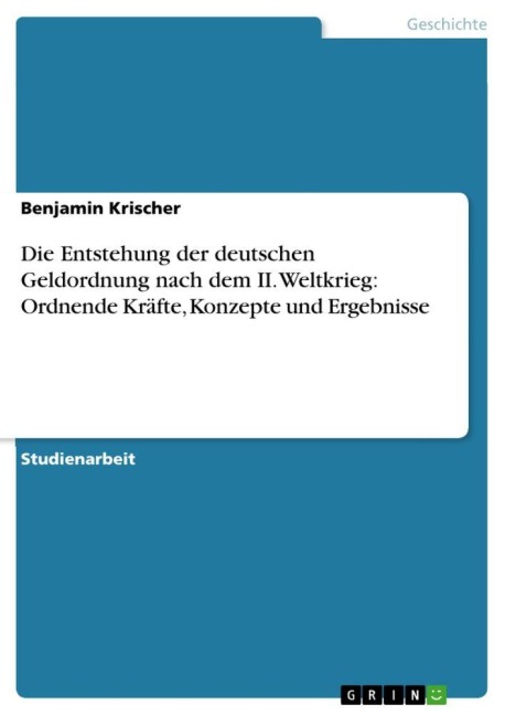 Die Entstehung der deutschen Geldordnung nach dem II. Weltkrieg: Ordnende Kräfte, Konzepte und Ergebnisse - Benjamin Krischer
