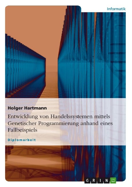 Entwicklung von Handelssystemen mittels genetischer Programmierung anhand eines Fallbeispiels - Holger Hartmann