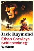 Cover-Bild zum Titel 'Ethan Crowleys Schienenkrieg: Western' von 'Jack Raymond'