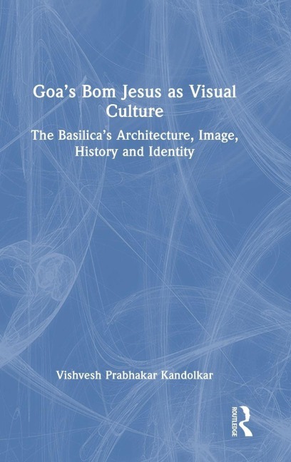 Goa's Bom Jesus as Visual Culture - Vishvesh Prabhakar Kandolkar