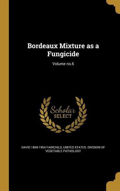Bordeaux Mixture as a Fungicide; Volume no.6 - David Fairchild