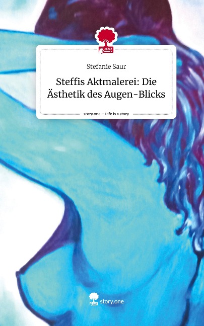 Steffis Aktmalerei: Die Ästhetik des Augen-Blicks. Life is a Story - story.one - Stefanie Saur