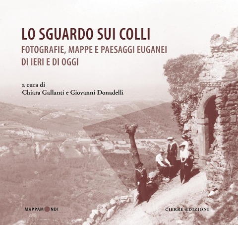 Lo sguardo sui colli. Fotografie, mappe e paesaggi euganei di ieri e di oggi - 