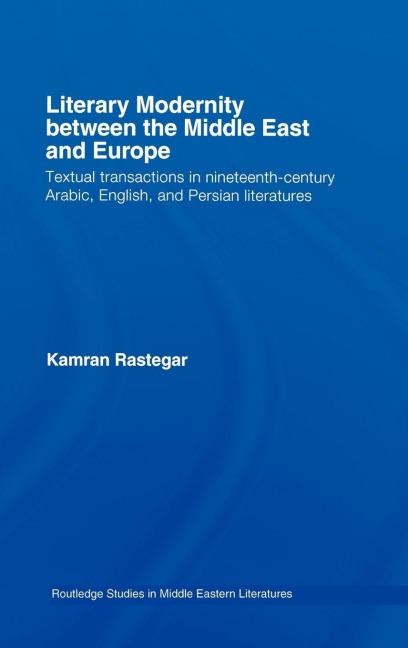 Literary Modernity Between the Middle East and Europe - Kamran Rastegar