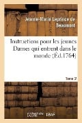 Instructions Pour Les Jeunes Dames Qui Entrent Dans Le Monde Tome 2 - Jeanne-Marie Leprince De Beaumont