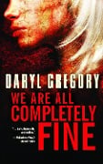 We Are All Completely Fine - Daryl Gregory