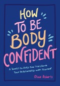 How to Be Body Confident - Olivia Roberts