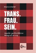 Cover-Bild zum Titel 'Trans. Frau. Sein.' von 'Felicia Ewert'