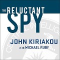 The Reluctant Spy: My Secret Life in the Cia's War on Terror - John Kiriakou, Michael Ruby