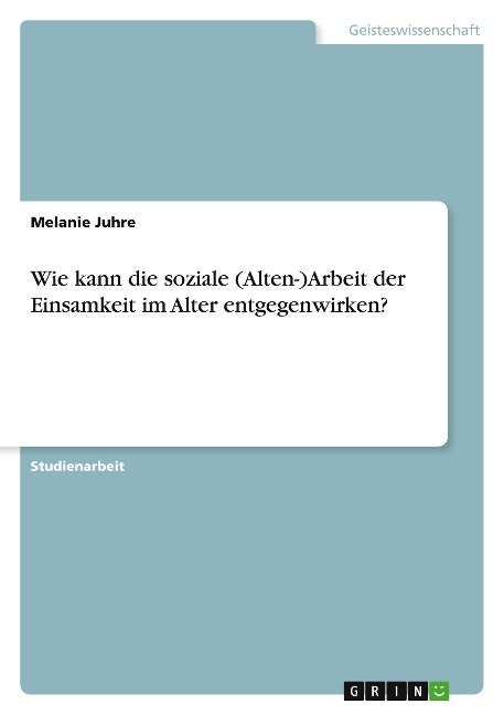 Wie kann die soziale (Alten-)Arbeit der Einsamkeit im Alter entgegenwirken? - Melanie Juhre