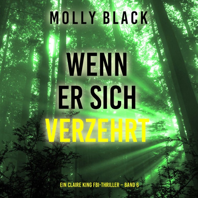 Wenn Er Sich Verzehrt (Ein Claire King FBI-Thriller ¿ Band 6) - Molly Black