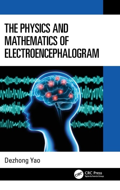 The Physics and Mathematics of Electroencephalogram - Dezhong Yao