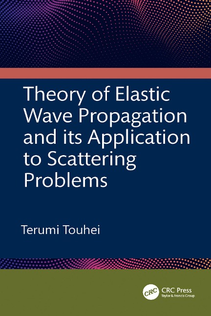 Theory of Elastic Wave Propagation and its Application to Scattering Problems - Terumi Touhei