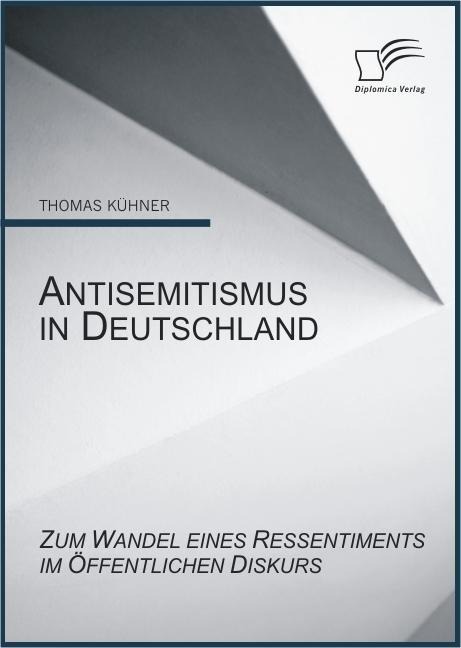 Antisemitismus in Deutschland: Zum Wandel eines Ressentiments im öffentlichen Diskurs - Thomas Kühner