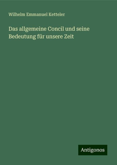 Das allgemeine Concil und seine Bedeutung für unsere Zeit - Wilhelm Emmanuel Ketteler