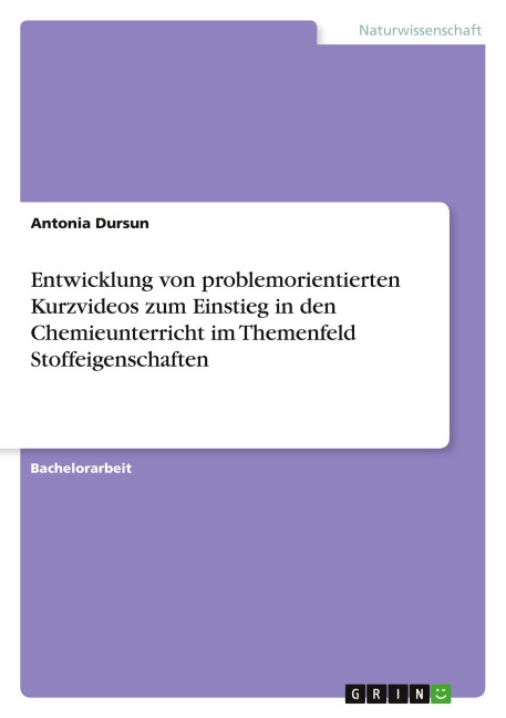 Entwicklung von problemorientierten Kurzvideos zum Einstieg in den Chemieunterricht im Themenfeld Stoffeigenschaften - Antonia Dursun