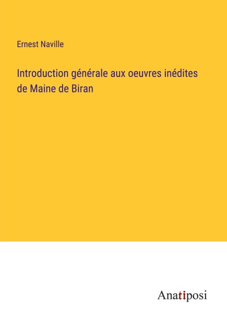 Introduction générale aux oeuvres inédites de Maine de Biran - Ernest Naville