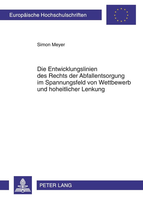 Die Entwicklungslinien des Rechts der Abfallentsorgung im Spannungsfeld von Wettbewerb und hoheitlicher Lenkung - Simon Meyer