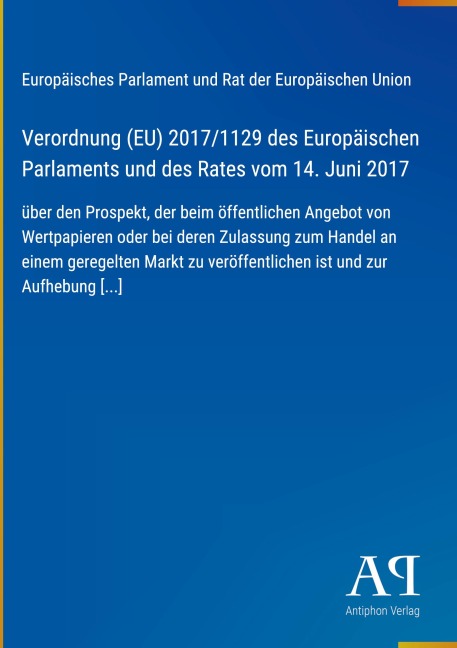 Verordnung (EU) 2017/1129 des Europäischen Parlaments und des Rates vom 14. Juni 2017 - Europäisches Parlament und Rat der Europäischen Union