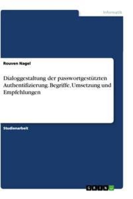 Dialoggestaltung der passwortgestützten Authentifizierung. Begriffe, Umsetzung und Empfehlungen - Rouven Nagel