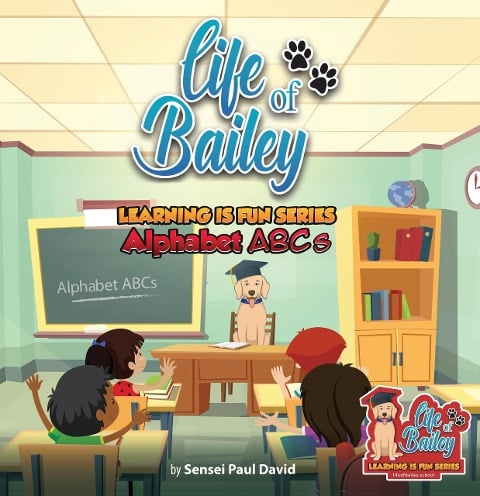 Life of Bailey Learning Is Fun Series Alphabet ABC'S (Life Of Bailey: Learning Is Fun) - Sensei Paul David